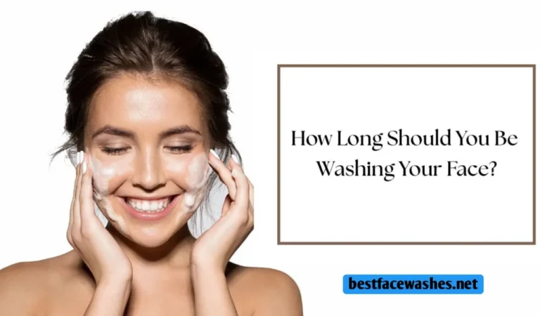 How Long Should You Wash Your Face