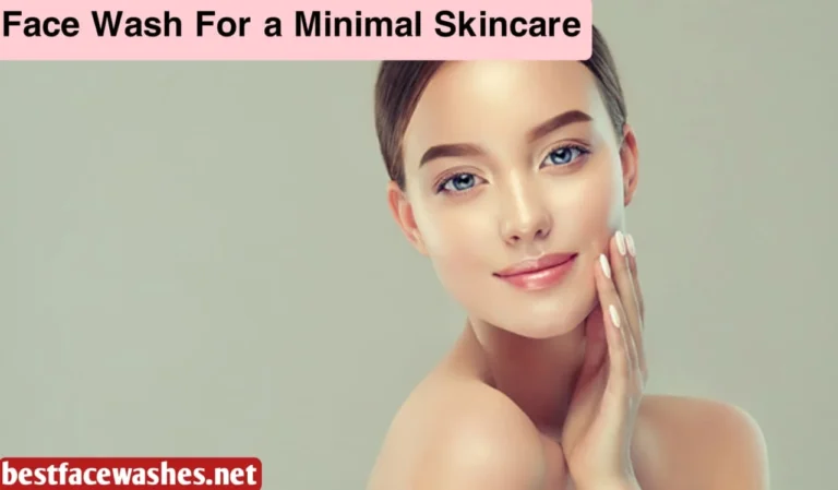 Face Wash for a Minimal Skincare