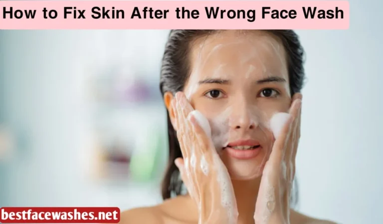How to Fix Skin After the Wrong Face Wash