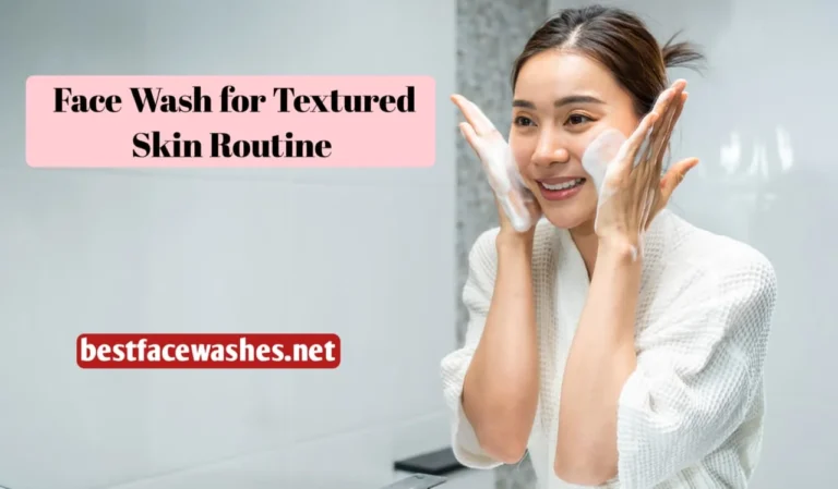 Face Wash for Textured Skin Routine