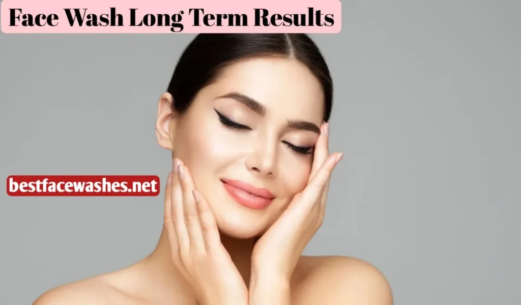 Face Wash Long Term Results