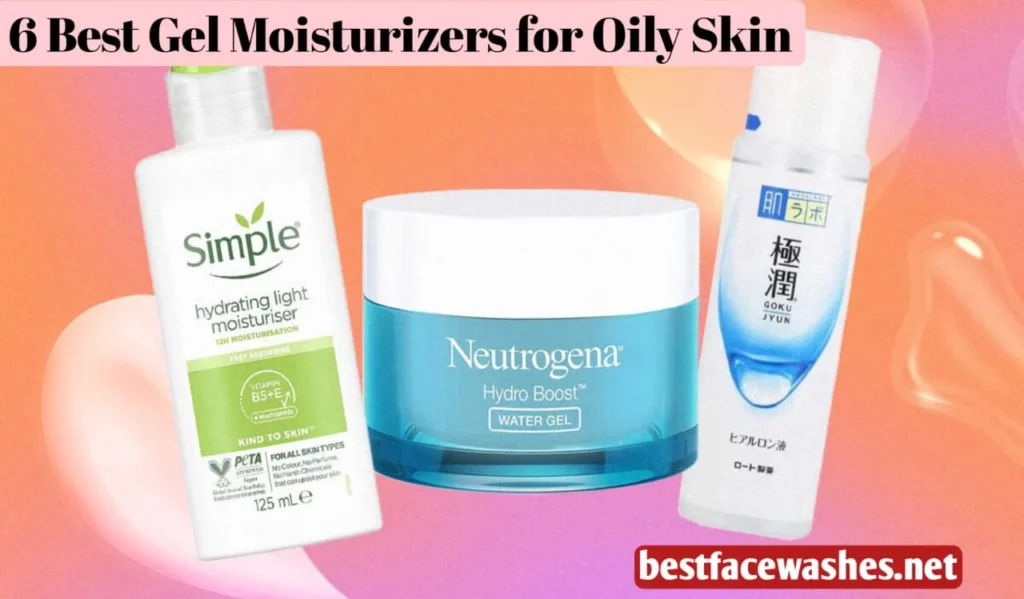 6 Best Gel Moisturizers for Oily Skin